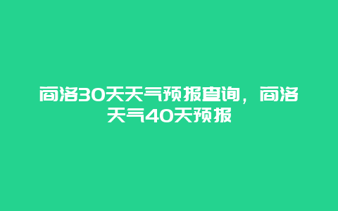 商洛30天天气预报查询，商洛天气40天预报