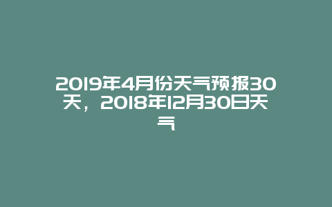 2019年4月份天氣預報30天，2018年12月30日天氣插圖