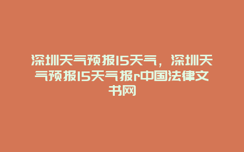 深圳天气预报15天气，深圳天气预报15天气报r中国法律文书网