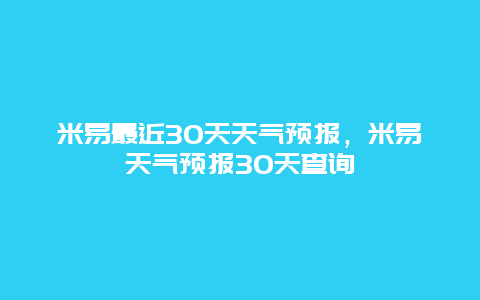 米易最近30天天气预报，米易天气预报30天查询