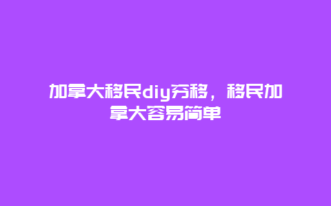 加拿大移民diy穷移，移民加拿大容易简单