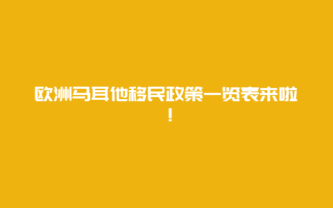 欧洲马耳他移民政策一览表来啦！