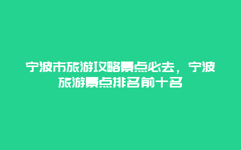 宁波市旅游攻略景点必去，宁波旅游景点排名前十名