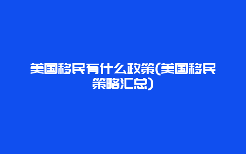 美国移民有什么政策(美国移民策略汇总)