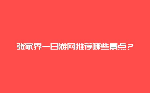 张家界一日游网推荐哪些景点？