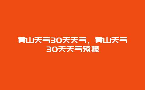 黄山天气30天天气，黄山天气30天天气预报