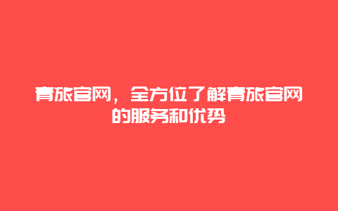 青旅官网，全方位了解青旅官网的服务和优势