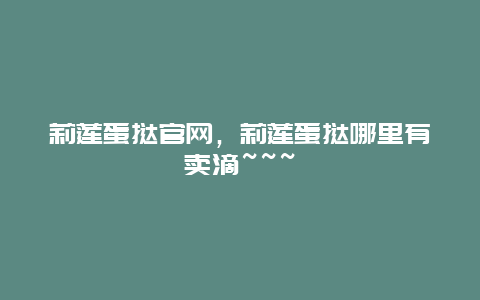 莉莲蛋挞官网，莉莲蛋挞哪里有卖滴~~~