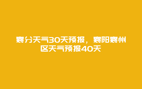 襄分天气30天预报，襄阳襄州区天气预报40天