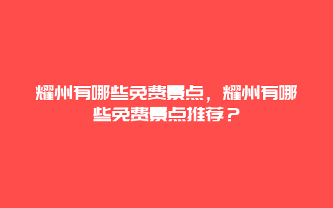 耀州有哪些免费景点，耀州有哪些免费景点推荐？