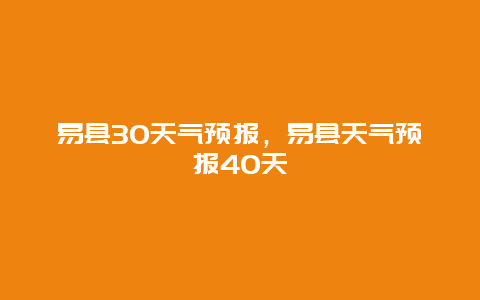 易縣30天氣預(yù)報(bào)，易縣天氣預(yù)報(bào)40天插圖