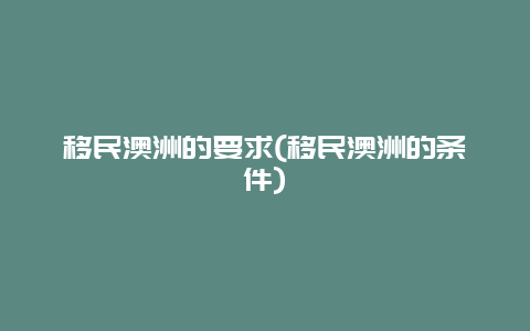 移民澳洲的要求(移民澳洲的条件)