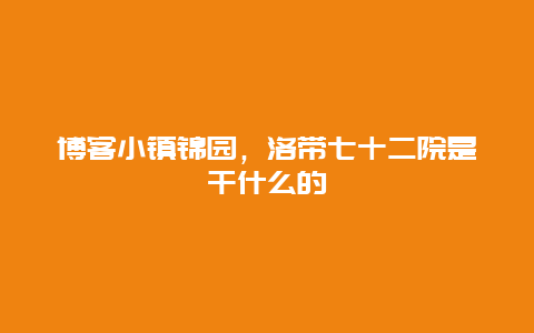 博客小镇锦园，洛带七十二院是干什么的