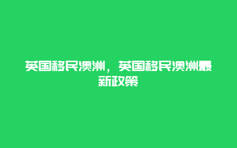 英国移民澳洲，英国移民澳洲最新政策