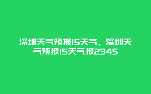 深圳天气预报15天气，深圳天气预报15天气报2345