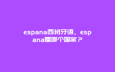 espana西班牙语，espana是哪个国家？