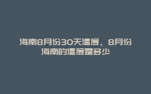 海南8月份30天温度，8月份海南的温度是多少