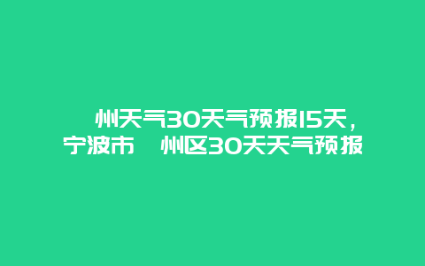 鄞州天氣30天氣預報15天，寧波市鄞州區30天天氣預報插圖