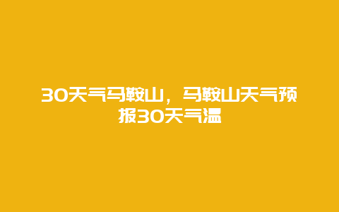 30天气马鞍山，马鞍山天气预报30天气温