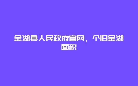 金湖县人民政府官网，个旧金湖面积