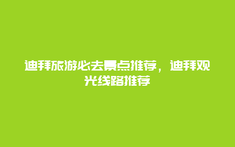 迪拜旅游必去景点推荐，迪拜观光线路推荐