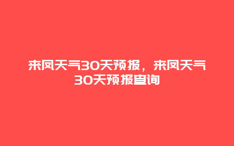 来凤天气30天预报，来凤天气30天预报查询