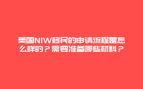 美国NIW移民的申请流程是怎么样的？需要准备哪些材料？