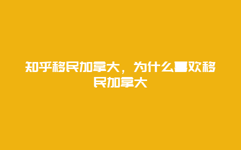 知乎移民加拿大，为什么喜欢移民加拿大