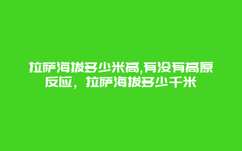 拉萨海拔多少米高,有没有高原反应，拉萨海拔多少千米