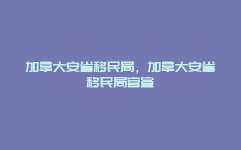 加拿大安省移民局，加拿大安省移民局官宣