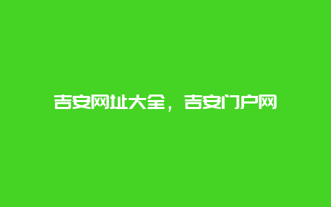 吉安网址大全，吉安门户网