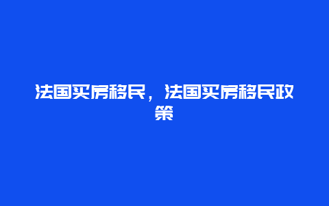 法国买房移民，法国买房移民政策