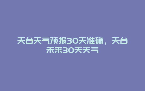 天台天气预报30天准确，天台未来30天天气