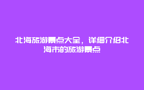 北海旅游景点大全，详细介绍北海市的旅游景点