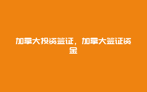 加拿大投资签证，加拿大签证资金