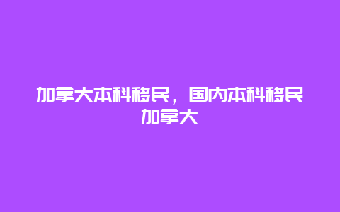 加拿大本科移民，国内本科移民加拿大