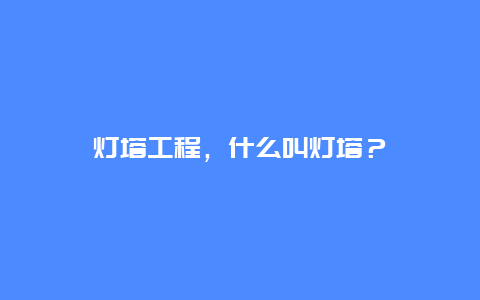 灯塔工程，什么叫灯塔？