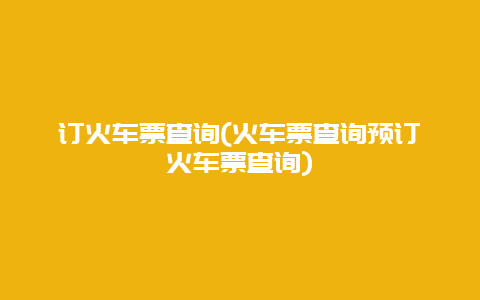 订火车票查询(火车票查询预订火车票查询)