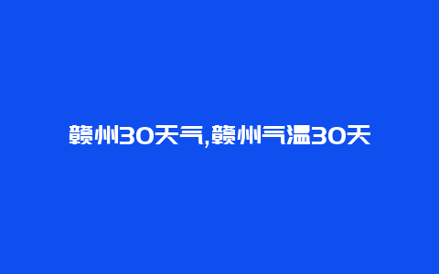 赣州30天气,赣州气温30天