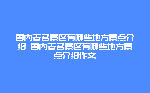 国内著名景区有哪些地方景点介绍 国内著名景区有哪些地方景点介绍作文