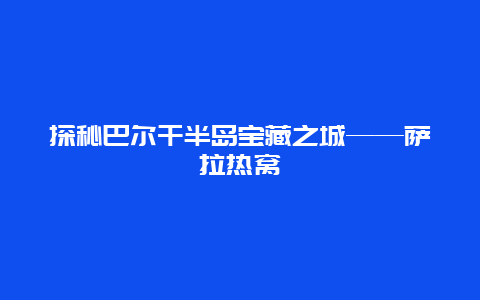 探秘巴尔干半岛宝藏之城——萨拉热窝