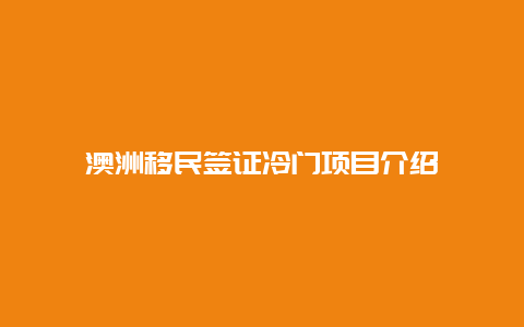 澳洲移民签证冷门项目介绍