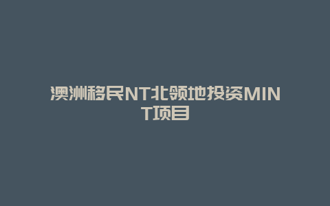 澳洲移民NT北领地投资MINT项目