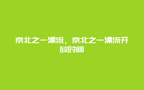 京北之一漂流，京北之一漂流开放时间