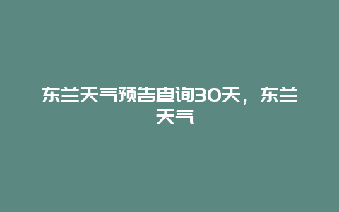 東蘭天氣預告查詢30天，東蘭 天氣插圖