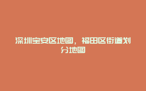 深圳宝安区地图，福田区街道划分地图