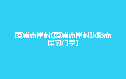 霞浦赤岸村(霞浦赤岸村攻略赤岸村门票)