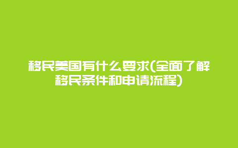 移民美国有什么要求(全面了解移民条件和申请流程)