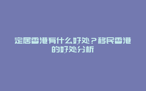 定居香港有什么好处？移民香港的好处分析