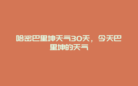 哈密巴里坤天气30天，今天巴里坤的天气